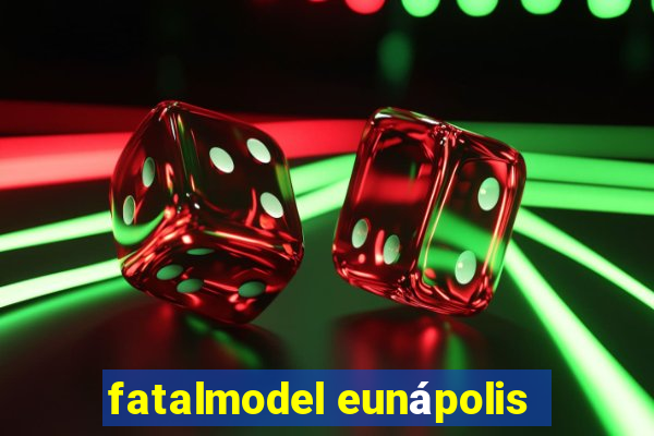 fatalmodel eunápolis